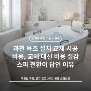 과천 욕조 설치 교체 시공 비용, 교체 대신 비용 절감 스파 전환이 답인 이유