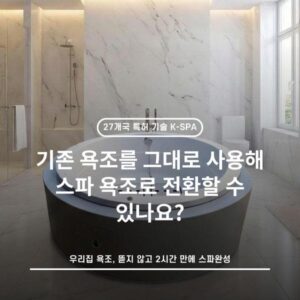 기존 욕조를 그대로 사용해 스파 욕조로 전환할 수 있나요?