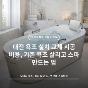 대전 욕조 설치 교체 시공 비용, 기존 욕조 살리고 스파 만드는 법