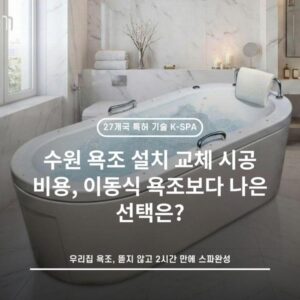 수원 욕조 설치 교체 시공 비용, 이동식 욕조보다 나은 선택은?