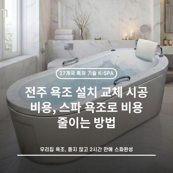 전주 욕조 설치 교체 시공 비용, 스파 욕조로 비용 줄이는 방법