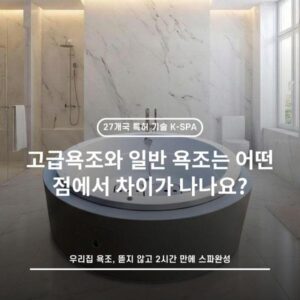 고급욕조와 일반 욕조는 어떤 점에서 차이가 나나요?