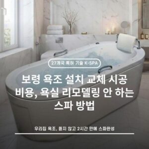 보령 욕조 설치 교체 시공 비용, 욕실 리모델링 안 하는 스파 방법