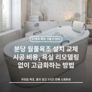 분당 월풀욕조 설치 교체 시공 비용, 욕실 리모델링 없이 고급화하는 방법