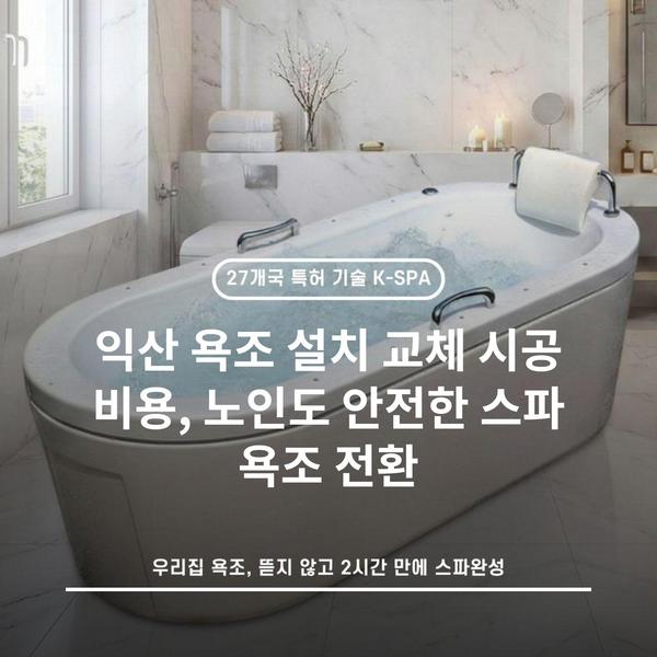 익산 욕조 설치 교체 시공 비용, 노인도 안전한 스파 욕조 전환