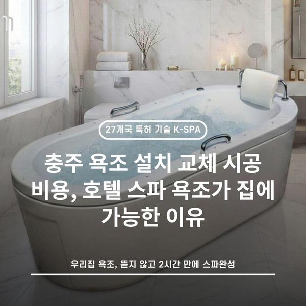충주 욕조 설치 교체 시공 비용, 호텔 스파 욕조가 집에 가능한 이유